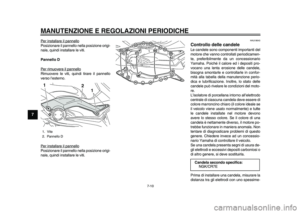 YAMAHA TMAX 2015  Manuale duso (in Italian) MANUTENZIONE E REGOLAZIONI PERIODICHE
7-10
1
2
3
4
5
67
8
9
10
11
12
Per in sta lla re il p annelloPo sizion are il p annello nella  posizione origi-
n ale, qu indi in sta lla re le viti.
Pannello D
P