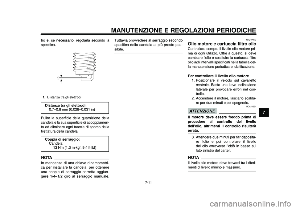 YAMAHA TMAX 2015  Manuale duso (in Italian) MANUTENZIONE E REGOLAZIONI PERIODICHE
7-11
1
2
3
4
5
678
9
10
11
12
tro e,  se necessa rio, regolarla  s econdo la
s pecific a.
P ulire la  su perficie dell a g uarnizione della
c a ndel a e l a sua  