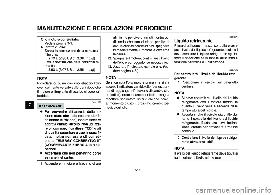 YAMAHA TMAX 2015 Manuale duso (in Italian) MANUTENZIONE E REGOLAZIONI PERIODICHE
7-14
1
2
3
4
5
67
8
9
10
11
12
NOTARicord ars i di p ulire con uno str accio l’olio
event ualmente ver sato sulle pa rti dopo che
il motore e l’impi anto d YAMAHA TMAX 2015 Manuale duso (in Italian) MANUTENZIONE E REGOLAZIONI PERIODICHE
7-14
1
2
3
4
5
67
8
9
10
11
12
NOTARicord ars i di p ulire con uno str accio l’olio
event ualmente ver sato sulle pa rti dopo che
il motore e l’impi anto d