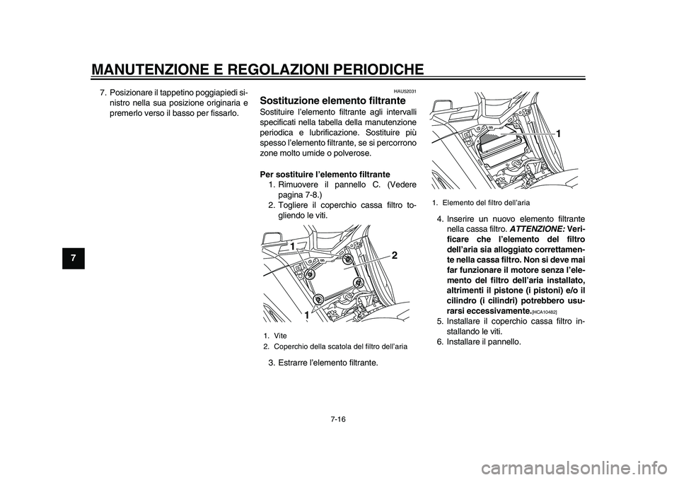YAMAHA TMAX 2015 Manuale duso (in Italian) MANUTENZIONE E REGOLAZIONI PERIODICHE
7-16
1
2
3
4
5
67
8
9
10
11
12
7. Po siziona re il tappetino poggia piedi si-
ni stro nell a sua posizione origina ria e
premerlo ver so il bass o per fissarlo. YAMAHA TMAX 2015 Manuale duso (in Italian) MANUTENZIONE E REGOLAZIONI PERIODICHE
7-16
1
2
3
4
5
67
8
9
10
11
12
7. Po siziona re il tappetino poggia piedi si-
ni stro nell a sua posizione origina ria e
premerlo ver so il bass o per fissarlo.
