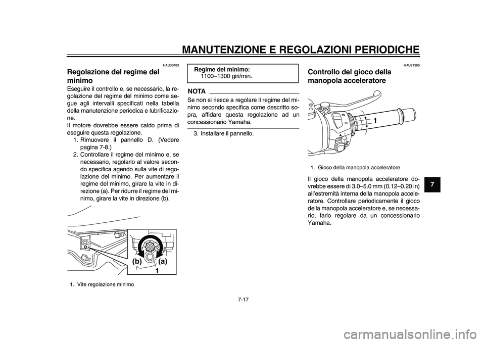 YAMAHA TMAX 2015 Manuale duso (in Italian) MANUTENZIONE E REGOLAZIONI PERIODICHE
7-17
1
2
3
4
5
678
9
10
11
12
HAU33 483
Regolazione del regime del
minimoE seg uire il controllo e, se nece ssario, l a re-
gol azione del regime del minimo com YAMAHA TMAX 2015 Manuale duso (in Italian) MANUTENZIONE E REGOLAZIONI PERIODICHE
7-17
1
2
3
4
5
678
9
10
11
12
HAU33 483
Regolazione del regime del
minimoE seg uire il controllo e, se nece ssario, l a re-
gol azione del regime del minimo com