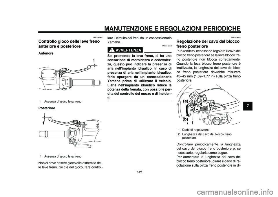 YAMAHA TMAX 2015 Manuale duso (in Italian) MANUTENZIONE E REGOLAZIONI PERIODICHE
7-21
1
2
3
4
5
678
9
10
11
12
HAU50 861
Controllo gioco delle leve freno
anteriore e posterioreAnteriore
Posteriore
Non ci deve e ssere gioco alle estremità del YAMAHA TMAX 2015 Manuale duso (in Italian) MANUTENZIONE E REGOLAZIONI PERIODICHE
7-21
1
2
3
4
5
678
9
10
11
12
HAU50 861
Controllo gioco delle leve freno
anteriore e posterioreAnteriore
Posteriore
Non ci deve e ssere gioco alle estremità del