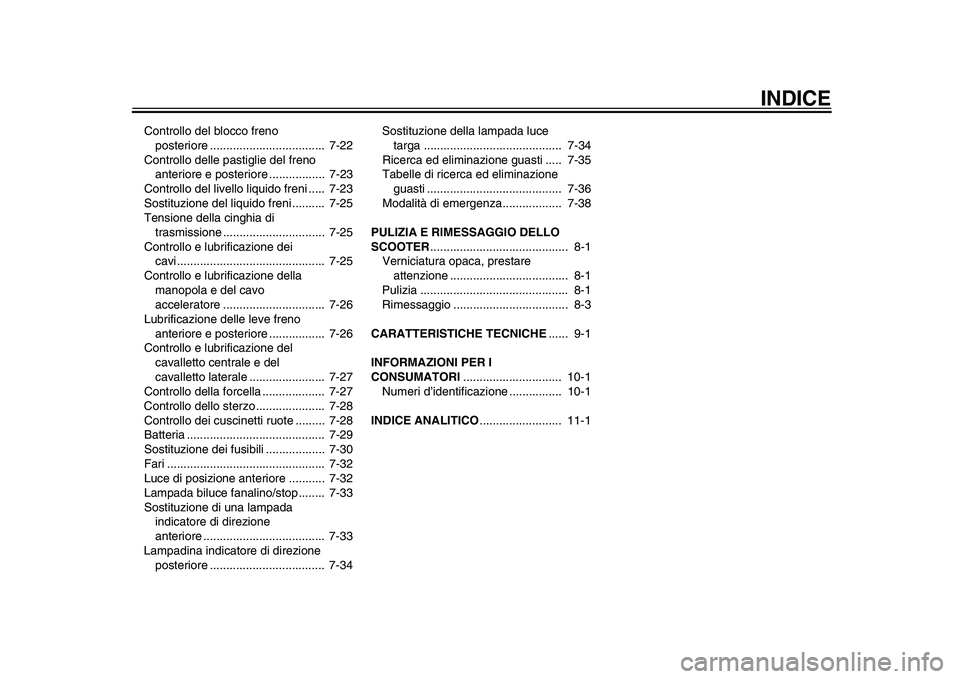 YAMAHA TMAX 2015 Manuale duso (in Italian) INDICE
Controllo del blocco freno
po steriore ................................... 7-22
Controllo delle p astiglie del freno
a nteriore e po steriore ................. 7-2 3
Controllo del livello l YAMAHA TMAX 2015 Manuale duso (in Italian) INDICE
Controllo del blocco freno
po steriore ................................... 7-22
Controllo delle p astiglie del freno
a nteriore e po steriore ................. 7-2 3
Controllo del livello l