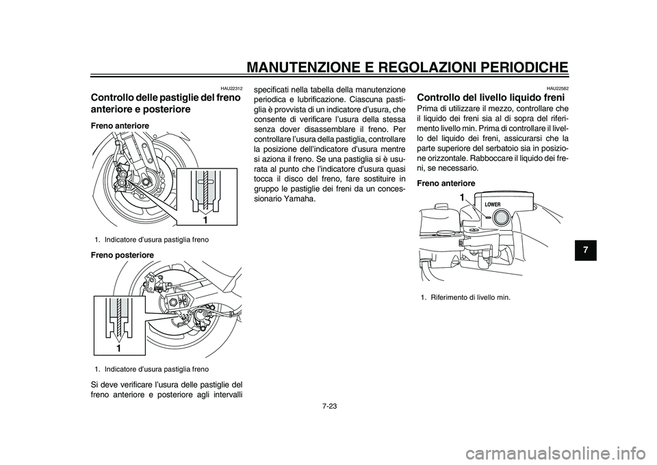 YAMAHA TMAX 2015 Manuale duso (in Italian) MANUTENZIONE E REGOLAZIONI PERIODICHE
7-23
1
2
3
4
5
678
9
10
11
12
HAU22 312
Controllo delle pastiglie del freno
anteriore e posterioreFreno anteriore
Freno posteriore
S i deve verific are l’ usur YAMAHA TMAX 2015 Manuale duso (in Italian) MANUTENZIONE E REGOLAZIONI PERIODICHE
7-23
1
2
3
4
5
678
9
10
11
12
HAU22 312
Controllo delle pastiglie del freno
anteriore e posterioreFreno anteriore
Freno posteriore
S i deve verific are l’ usur