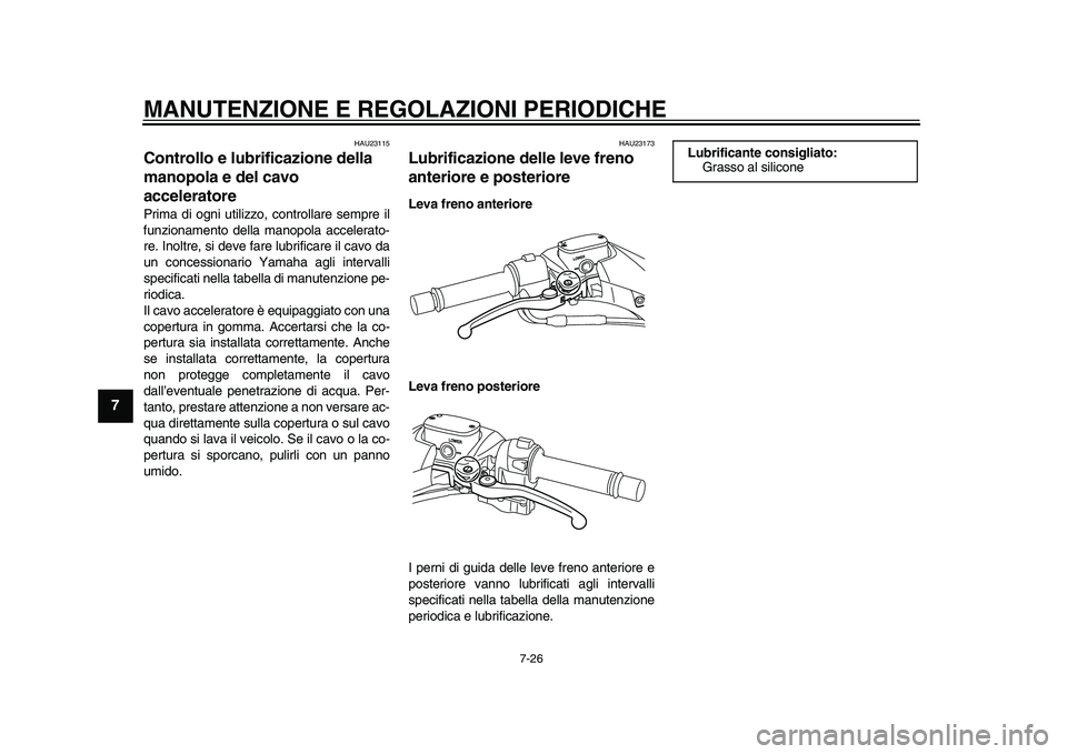 YAMAHA TMAX 2015 Manuale duso (in Italian) MANUTENZIONE E REGOLAZIONI PERIODICHE
7-26
1
2
3
4
5
67
8
9
10
11
12
HAU2 3115
Controllo e lubrificazione della
manopola e del cavo
acceleratorePrim a di ogni u tilizzo, controlla re sempre il
f u n YAMAHA TMAX 2015 Manuale duso (in Italian) MANUTENZIONE E REGOLAZIONI PERIODICHE
7-26
1
2
3
4
5
67
8
9
10
11
12
HAU2 3115
Controllo e lubrificazione della
manopola e del cavo
acceleratorePrim a di ogni u tilizzo, controlla re sempre il
f u n