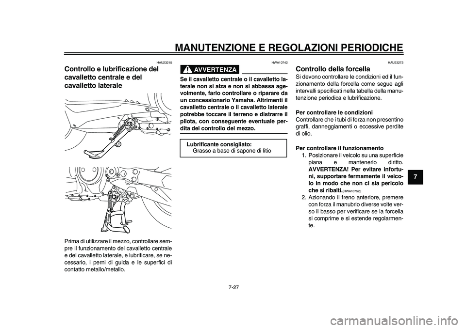YAMAHA TMAX 2015 Manuale duso (in Italian) MANUTENZIONE E REGOLAZIONI PERIODICHE
7-27
1
2
3
4
5
678
9
10
11
12
HAU2 3215
Controllo e lubrificazione del
cavalletto centrale e del
cavalletto lateralePrim a di u tilizz are il mezzo, controlla r YAMAHA TMAX 2015 Manuale duso (in Italian) MANUTENZIONE E REGOLAZIONI PERIODICHE
7-27
1
2
3
4
5
678
9
10
11
12
HAU2 3215
Controllo e lubrificazione del
cavalletto centrale e del
cavalletto lateralePrim a di u tilizz are il mezzo, controlla r