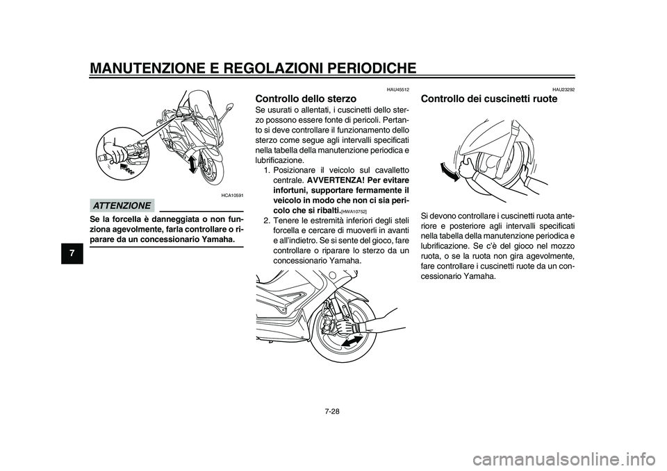 YAMAHA TMAX 2015 Manuale duso (in Italian) MANUTENZIONE E REGOLAZIONI PERIODICHE
7-28
1
2
3
4
5
67
8
9
10
11
12
ATTENZIONE
HCA105 91
Se la forcella è danneggiata o non fun-
ziona agevolmente, farla controllare o ri-parare da un concessionario YAMAHA TMAX 2015 Manuale duso (in Italian) MANUTENZIONE E REGOLAZIONI PERIODICHE
7-28
1
2
3
4
5
67
8
9
10
11
12
ATTENZIONE
HCA105 91
Se la forcella è danneggiata o non fun-
ziona agevolmente, farla controllare o ri-parare da un concessionario