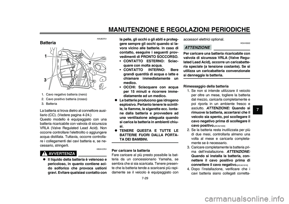 YAMAHA TMAX 2015 Manuale duso (in Italian) MANUTENZIONE E REGOLAZIONI PERIODICHE
7-29
1
2
3
4
5
678
9
10
11
12
HAU6 3751
BatteriaLa batteri a s i trov a dietro a l connettore ausi-
li a rio (CC). (Vedere p agina 4-24.)
Q uesto modello è e q YAMAHA TMAX 2015 Manuale duso (in Italian) MANUTENZIONE E REGOLAZIONI PERIODICHE
7-29
1
2
3
4
5
678
9
10
11
12
HAU6 3751
BatteriaLa batteri a s i trov a dietro a l connettore ausi-
li a rio (CC). (Vedere p agina 4-24.)
Q uesto modello è e q