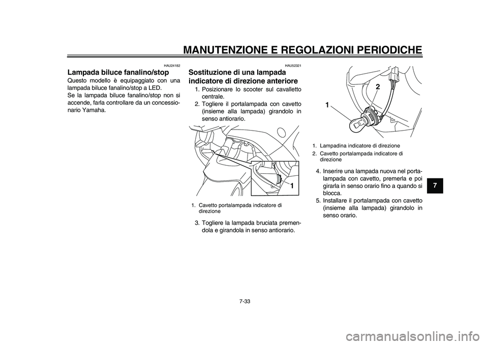 YAMAHA TMAX 2015  Manuale duso (in Italian) MANUTENZIONE E REGOLAZIONI PERIODICHE
7-33
1
2
3
4
5
678
9
10
11
12
HAU241 82
Lampada biluce fanalino/stopQ uesto modello è e quipaggi ato con  un a
l a mp ada b ilu ce fa nalino/ stop  a LED.
S e l 