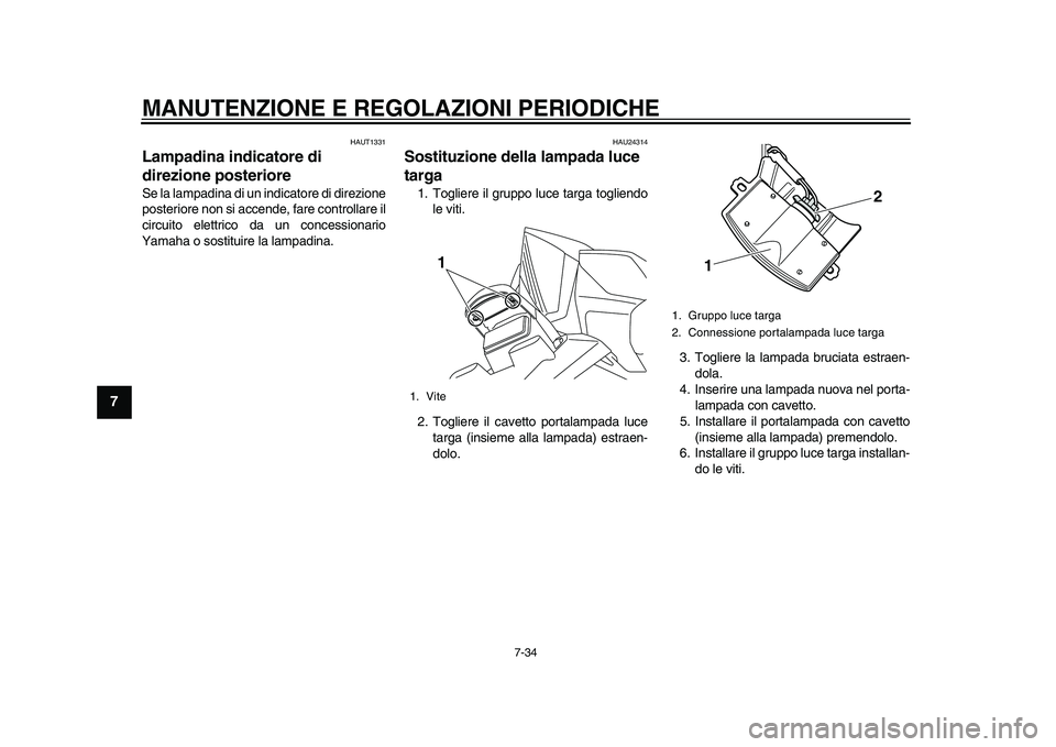 YAMAHA TMAX 2015  Manuale duso (in Italian) MANUTENZIONE E REGOLAZIONI PERIODICHE
7-34
1
2
3
4
5
67
8
9
10
11
12
HAUT1 331
Lampadina indicatore di 
direzione posterioreSe l a la mp adina  di un indic atore di direzione
pos teriore non s i a cce