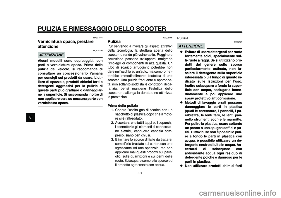 YAMAHA TMAX 2015  Manuale duso (in Italian) 8-1
1
2
3
4
5
6
78
9
10
11
12
PULIZIA E RIMESSAGGIO DELLO SCOOTER
HAU 3783 4
Verniciatura opaca, prestare 
attenzioneATTENZIONE
HCA151 93
Alcuni modelli sono equipaggiati con
parti a verniciatura opac