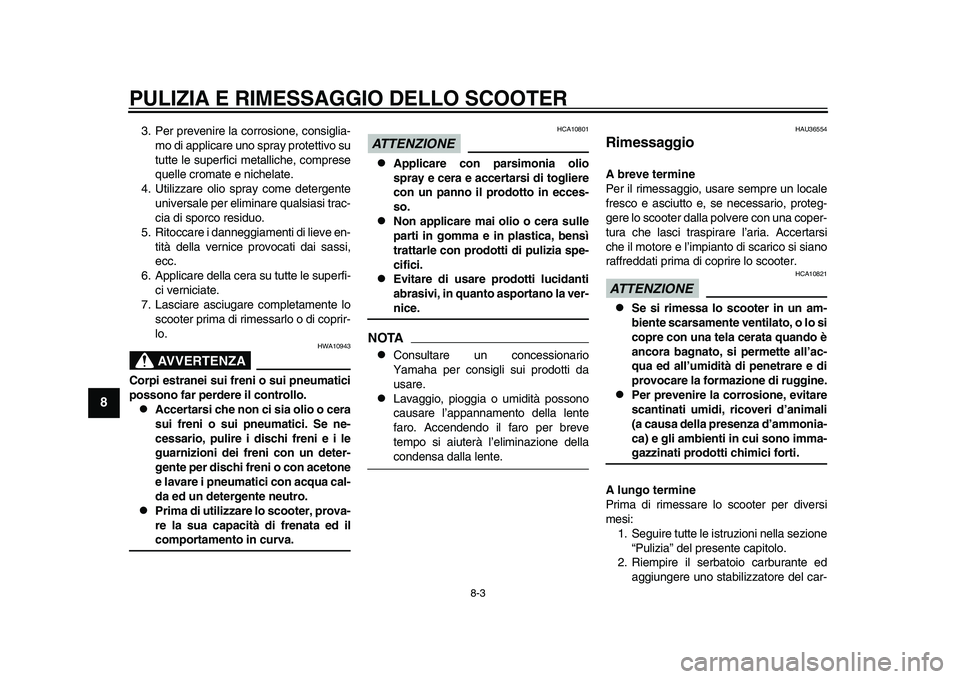 YAMAHA TMAX 2015  Manuale duso (in Italian) PULIZIA E RIMESSAGGIO DELLO SCOOTER
8-3
1
2
3
4
5
6
78
9
10
11
12
3 . Per prevenire la  corrosione, con siglia -
mo di a pplicare  uno  spr ay protettivo  su
t u tte le su perfici met alliche, compre 