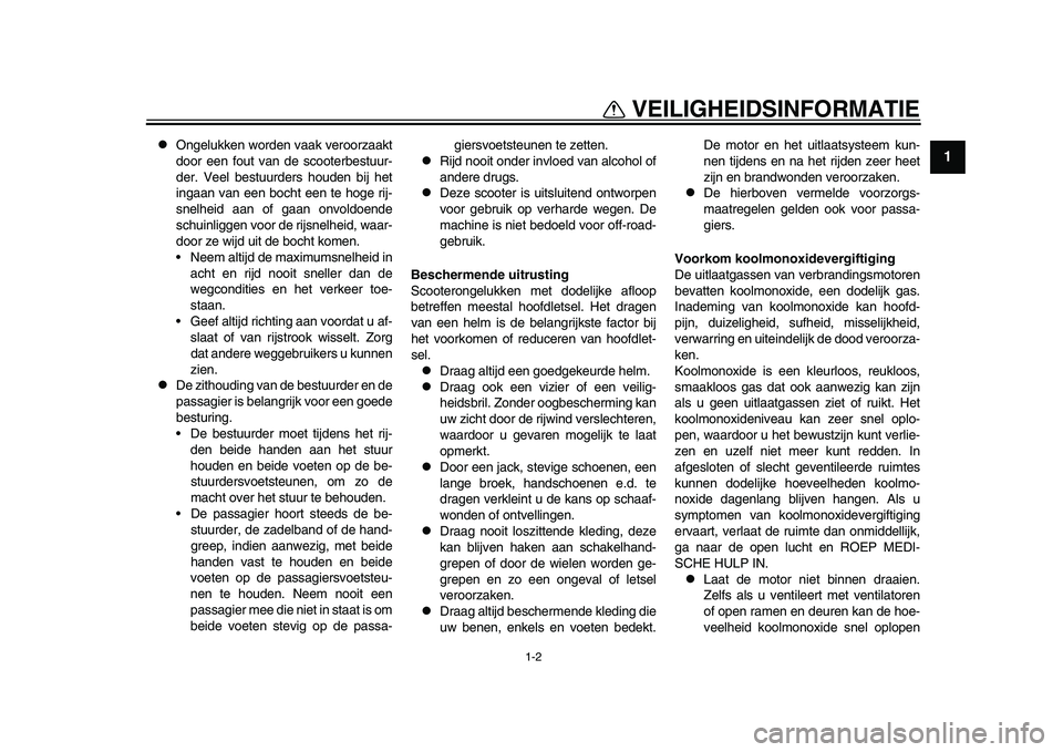 YAMAHA TMAX 2015  Instructieboekje (in Dutch) 1-2
VEILIGHEIDSINFORMATIE
12
3
4
5
6
7
8
9
10
11
12

Ongelu kken worden v aak veroorzaa kt
door een fo ut v an de s cooterbestuu r-
der. Veel  bestuurder s hou den bij het
ingaa n van een b ocht ee
