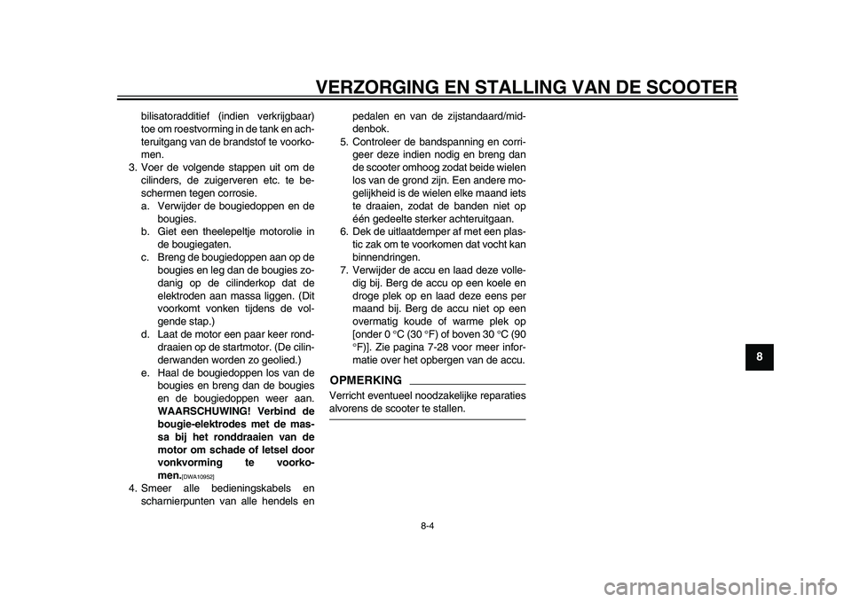 YAMAHA TMAX 2015  Instructieboekje (in Dutch) VERZORGING EN STALLING VAN DE  SCOOTER
8-4
1
2
3
4
5
6
789
10
11
12
b ili sa tor additief (indien verkrijg baar)
toe om roe stvorming in de t ank en a ch-
ter uitg ang v an de b ra nds tof te voorko-
