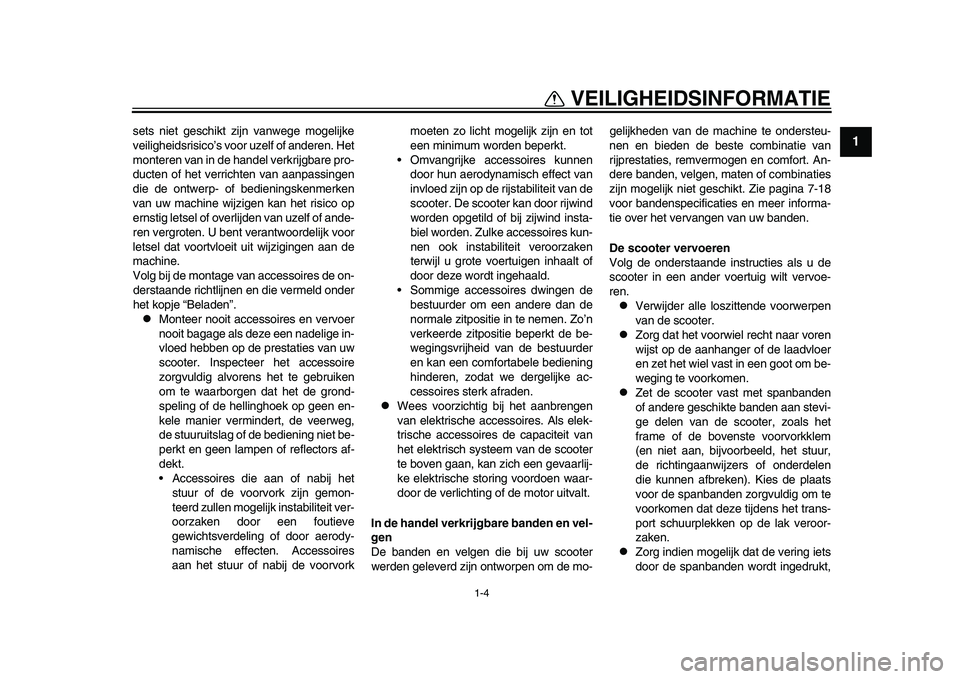 YAMAHA TMAX 2015  Instructieboekje (in Dutch) 1-4
VEILIGHEIDSINFORMATIE
12
3
4
5
6
7
8
9
10
11
12
s et s niet ge schikt zijn v anwege mogelijke
veiligheid sri sico’ s voor u zelf of a nderen. Het
monteren v an in de ha ndel verkrijg bare pro-
d