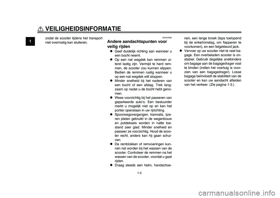 YAMAHA TMAX 2015  Instructieboekje (in Dutch) 1-5
VEILIGHEIDSINFORMATIE
1
2
3
4
5
6
7
8
9
10
11
12
zod at de s cooter tijden s het tr an sport
niet overm atig k an  stu iteren.
DAU57600
Andere aandachtspunten voor 
veilig rijden
Geef d uidelij