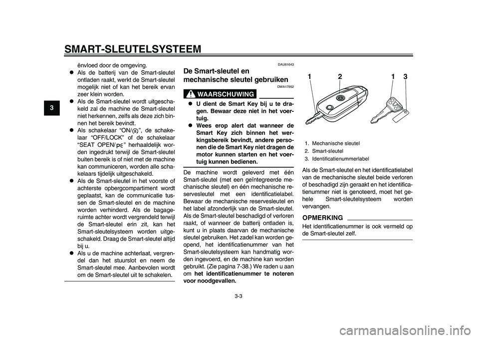 YAMAHA TMAX 2015 Instructieboekje (in Dutch) SMART- SLEUTELS YSTEEM
3- 3
1
23
4
5
6
7
8
9
10
11
12
ënvloed door de omgeving.
Al s de batterij v an de Sm art- sle utel
ontl aden r aakt, werkt de Sm art- sle utel
mogelijk niet of k an het b YAMAHA TMAX 2015 Instructieboekje (in Dutch) SMART- SLEUTELS YSTEEM
3- 3
1
23
4
5
6
7
8
9
10
11
12
ënvloed door de omgeving.
Al s de batterij v an de Sm art- sle utel
ontl aden r aakt, werkt de Sm art- sle utel
mogelijk niet of k an het b