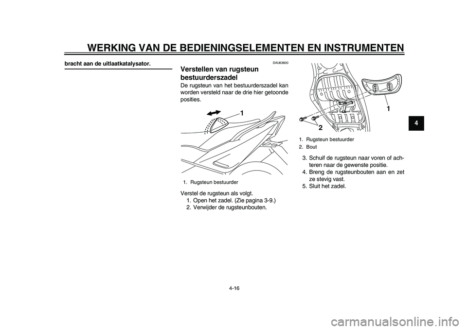 YAMAHA TMAX 2015  Instructieboekje (in Dutch) WERKING VAN DE BEDIENINGSELEMENTEN EN IN STRUMENTEN
4-16
1
2
345
6
7
8
9
10
11
12
bracht aan de uitlaatkatalysator.
DAU6 3600
Verstellen van rugsteun 
bestuurderszadelDe r ug ste un v an het b estuu r