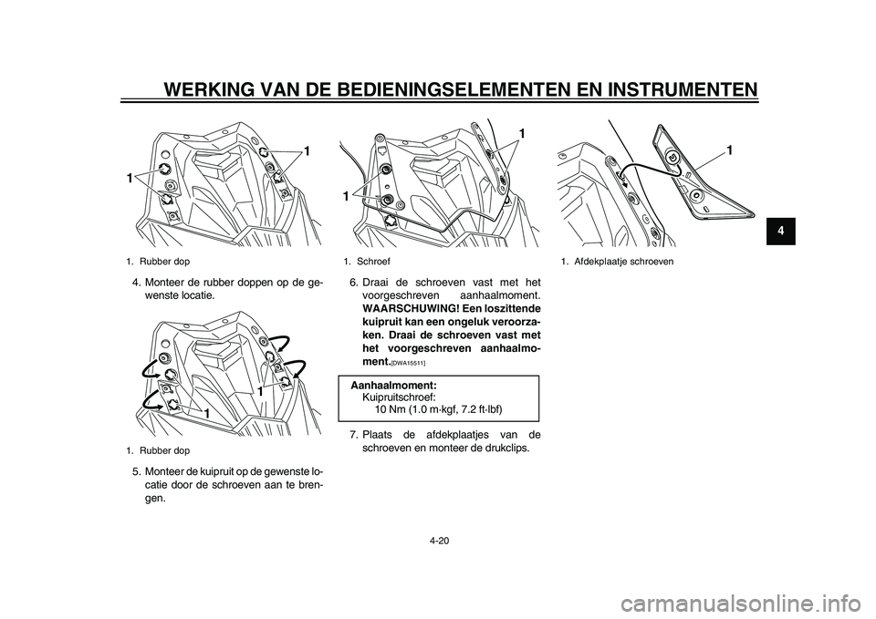 YAMAHA TMAX 2015  Instructieboekje (in Dutch) WERKING VAN DE BEDIENINGSELEMENTEN EN IN STRUMENTEN
4-20
1
2
345
6
7
8
9
10
11
12
4. Monteer de rubber doppen op de ge- wens te loc atie.
5. Monteer de k uipr uit op de gewens te lo-
c a tie door de  