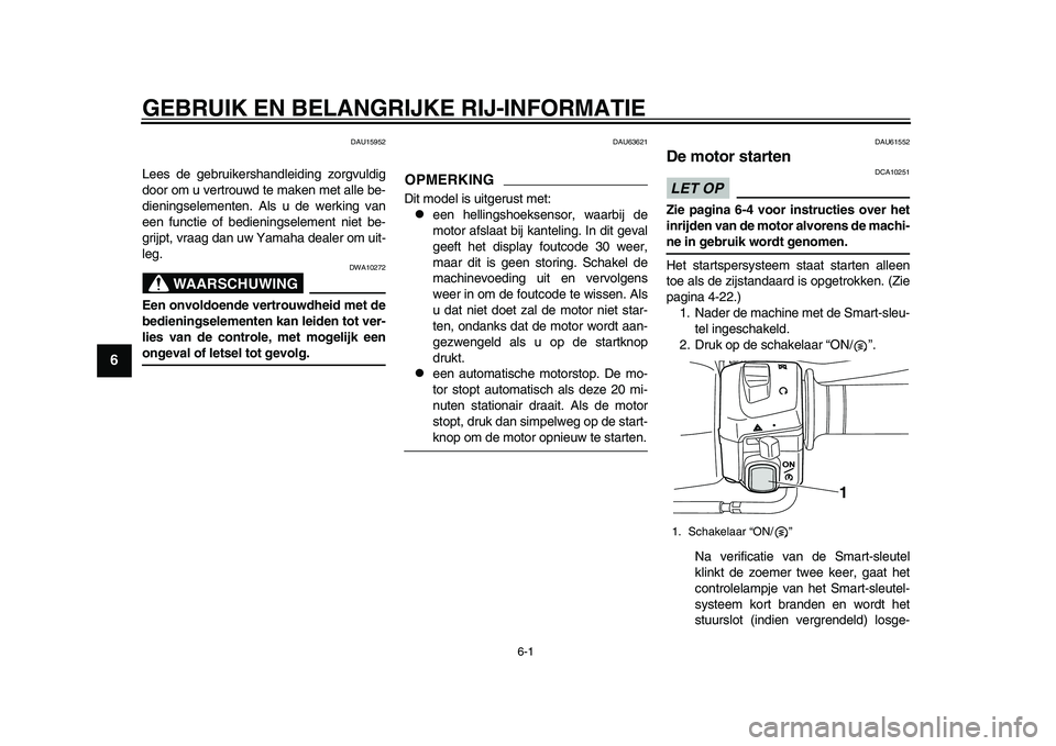 YAMAHA TMAX 2015 Instructieboekje (in Dutch) 6-1
1
2
3
4
56
7
8
9
10
11
12
GEBRUIK EN BELANGRIJKE RIJ-INFORMATIE
DAU15 952
Lees de geb ru iker sh andleiding zorgvu ldig
door om u vertro uwd te ma ken met alle be-
dienings elementen. Al s u d YAMAHA TMAX 2015 Instructieboekje (in Dutch) 6-1
1
2
3
4
56
7
8
9
10
11
12
GEBRUIK EN BELANGRIJKE RIJ-INFORMATIE
DAU15 952
Lees de geb ru iker sh andleiding zorgvu ldig
door om u vertro uwd te ma ken met alle be-
dienings elementen. Al s u d