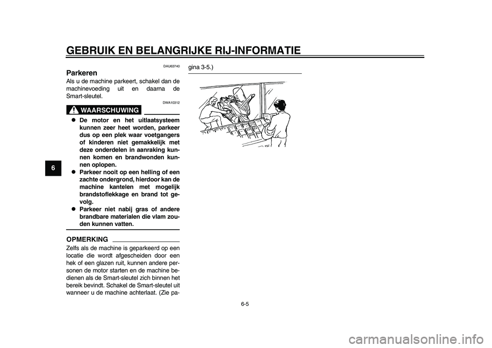YAMAHA TMAX 2015 Instructieboekje (in Dutch) GEBRUIK EN BELANGRIJKE RIJ-INFORMATIE
6-5
1
2
3
4
56
7
8
9
10
11
12
DAU6 3740
ParkerenAl s u de m achine pa rkeert, sch akel d an de
m achinevoeding uit en d aarna de
S m art- sle utel.
WAARSCHUWING YAMAHA TMAX 2015 Instructieboekje (in Dutch) GEBRUIK EN BELANGRIJKE RIJ-INFORMATIE
6-5
1
2
3
4
56
7
8
9
10
11
12
DAU6 3740
ParkerenAl s u de m achine pa rkeert, sch akel d an de
m achinevoeding uit en d aarna de
S m art- sle utel.
WAARSCHUWING