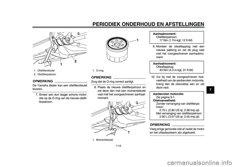 YAMAHA TMAX 2015  Instructieboekje (in Dutch) PERIODIEK ONDERHOUD EN AFSTELLINGEN
7-1 3
1
2
3
4
5
678
9
10
11
12
OPMERKINGDe Y am aha dea ler ka n een oliefilter sle utelleveren.
7. Smeer een du n laagje  schone motor-
olie op de O-ring v an de n
