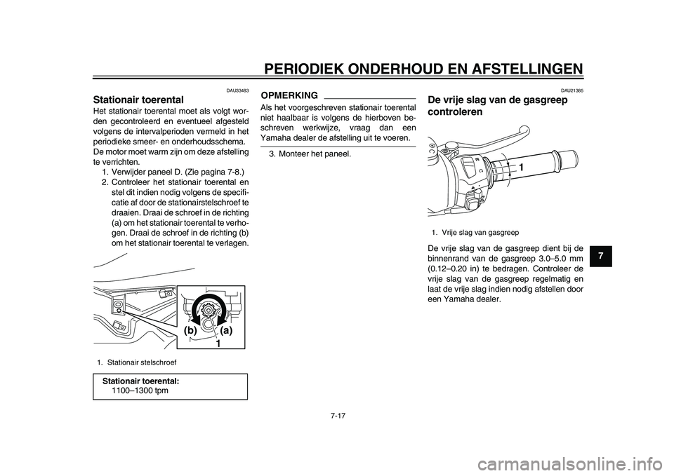 YAMAHA TMAX 2015  Instructieboekje (in Dutch) PERIODIEK ONDERHOUD EN AFSTELLINGEN
7-17
1
2
3
4
5
678
9
10
11
12
DAU33 483
S tationair toerentalHet  sta tion air toerent al moet  als  volgt wor-
den gecontroleerd en event ueel  afge steld
volgens 