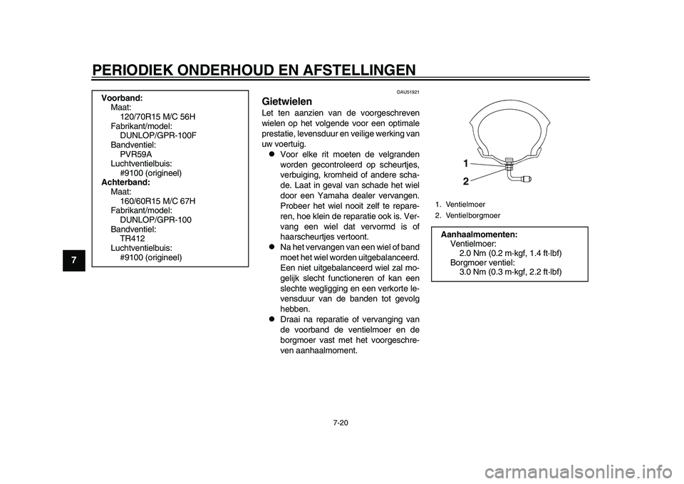 YAMAHA TMAX 2015  Instructieboekje (in Dutch) PERIODIEK ONDERHOUD EN AFSTELLINGEN
7-20
1
2
3
4
5
67
8
9
10
11
12
DAU51 921
GietwielenLet ten  aanzien v an de voorge schreven
wielen op het volgende voor een optim ale
pre sta tie, leven sd uur en v