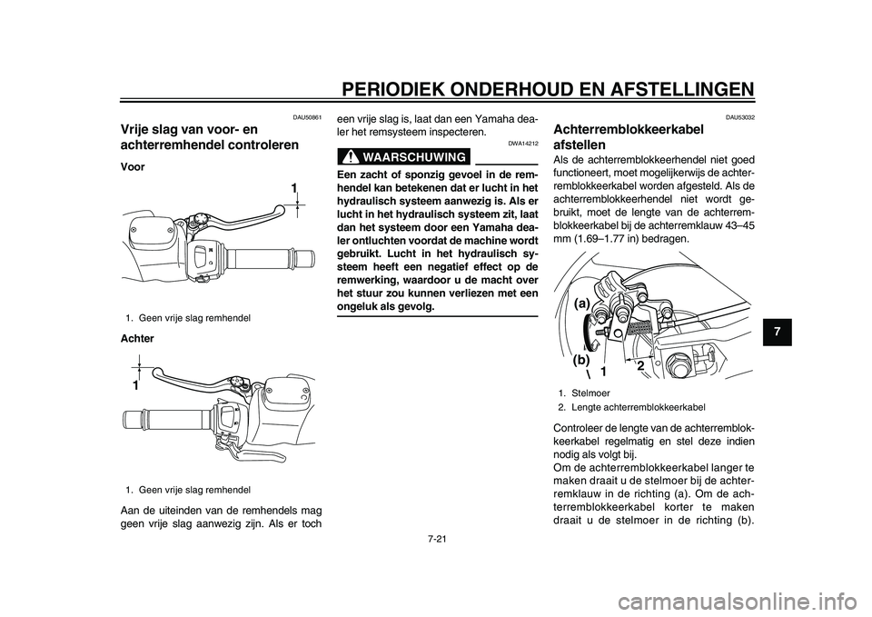 YAMAHA TMAX 2015  Instructieboekje (in Dutch) PERIODIEK ONDERHOUD EN AFSTELLINGEN
7-21
1
2
3
4
5
678
9
10
11
12
DAU50 861
Vrije slag van voor- en 
achterremhendel controlerenVoor
Achter
A an de  uiteinden v an de remhendel s m ag
geen vrije  sla 