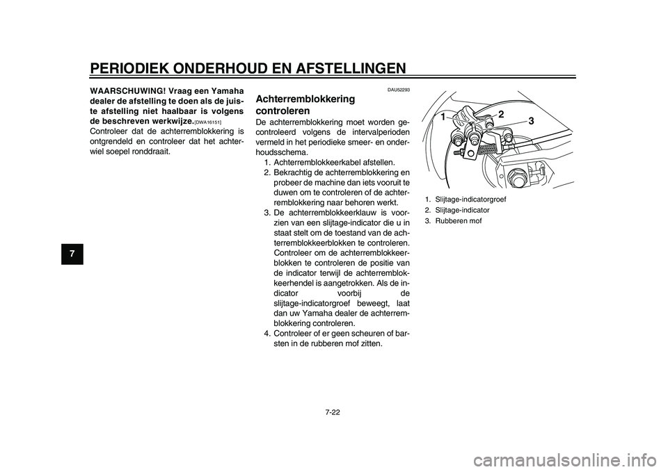 YAMAHA TMAX 2015  Instructieboekje (in Dutch) PERIODIEK ONDERHOUD EN AFSTELLINGEN
7-22
1
2
3
4
5
67
8
9
10
11
12
WAARS CHUWING! Vraag een Yamaha
dealer de afstelling te doen als de juis-
te afstelling niet haalbaar is volgens
de beschreven werkwi