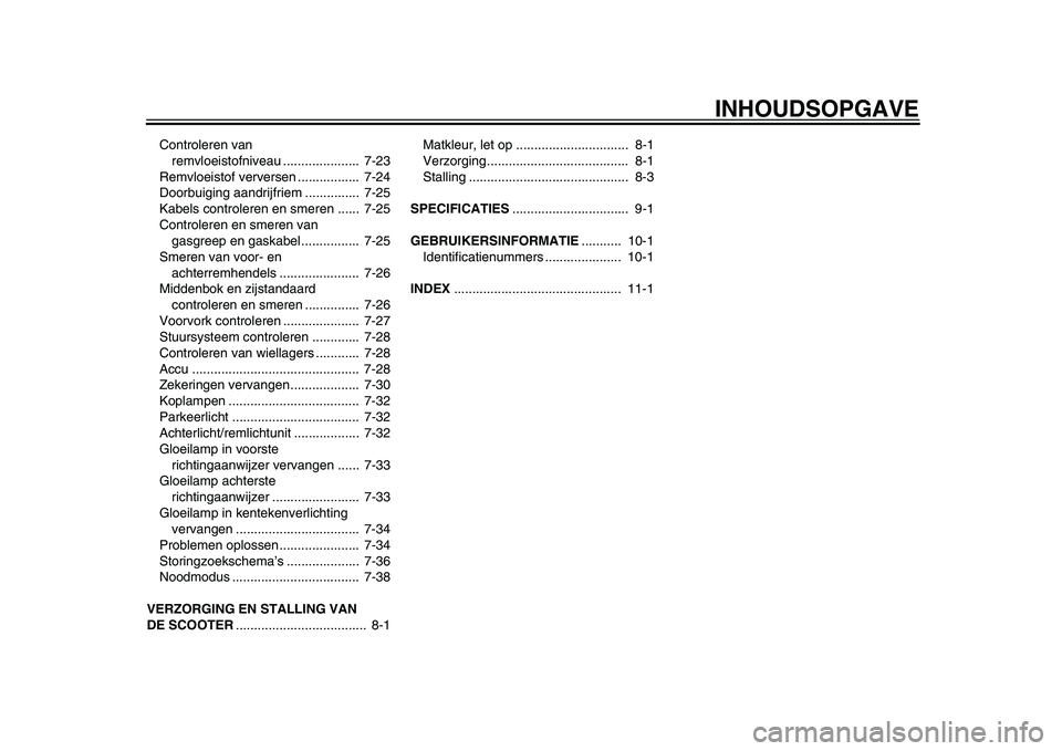 YAMAHA TMAX 2015  Instructieboekje (in Dutch) INHOUDSOPGAVE
Controleren v an 
remvloei stofniveau.....................  7-2 3
Remvloei stof verver sen .................  7-24
Door buiging  aandrijfriem ...............  7-25
Kab els controleren en