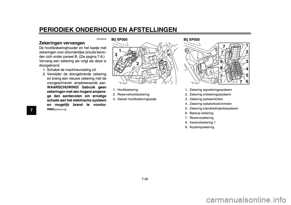 YAMAHA TMAX 2015  Instructieboekje (in Dutch) PERIODIEK ONDERHOUD EN AFSTELLINGEN
7- 30
1
2
3
4
5
67
8
9
10
11
12
DAU54023
Zekeringen vervangenDe hoofdzekeringhou der en het kastje met
zekeringen voor  afzonderlijke circ uits  b evin-
den zich on