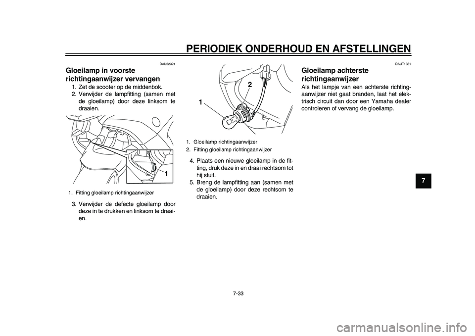 YAMAHA TMAX 2015 Instructieboekje (in Dutch) PERIODIEK ONDERHOUD EN AFSTELLINGEN
7- 33
1
2
3
4
5
678
9
10
11
12
DAU52 321
Gloeilamp in voorste
richtingaanwijzer vervangen1. Zet de scooter op de midden bok.
2. Verwijder de la mpfitting (samen m YAMAHA TMAX 2015 Instructieboekje (in Dutch) PERIODIEK ONDERHOUD EN AFSTELLINGEN
7- 33
1
2
3
4
5
678
9
10
11
12
DAU52 321
Gloeilamp in voorste
richtingaanwijzer vervangen1. Zet de scooter op de midden bok.
2. Verwijder de la mpfitting (samen m