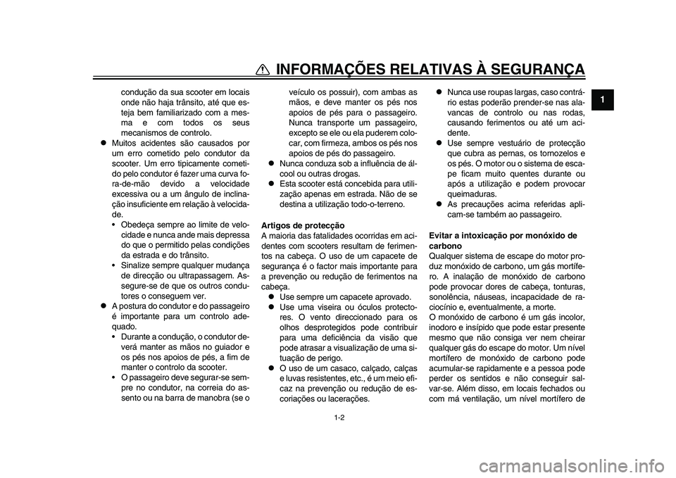 YAMAHA TMAX 2015 Manual de utilização (in Portuguese) 1-2
INFORMAÇÕES RELATIVAS À SEGURANÇA
12
3
4
5
6
7
8
9
10
11
12
condu ção da sua s cooter em loc ais
onde não ha ja trân sito, até que es -
tej a b em fa miliariz ado com a me s-
m a e c YAMAHA TMAX 2015 Manual de utilização (in Portuguese) 1-2
INFORMAÇÕES RELATIVAS À SEGURANÇA
12
3
4
5
6
7
8
9
10
11
12
condu ção da sua s cooter em loc ais
onde não ha ja trân sito, até que es -
tej a b em fa miliariz ado com a me s-
m a e c