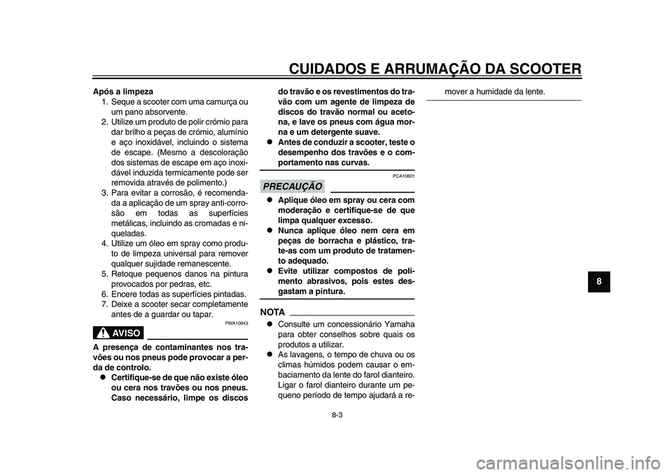 YAMAHA TMAX 2015 Manual de utilização (in Portuguese) CUIDADOS E ARRUMAÇÃO DA SCOOTER
8-3
1
2
3
4
5
6
789
10
11
12
Após a limpeza 1. Sequ e a s cooter com um a c am urç a o u
u m p ano abs orvente.
2. Utilize um prod uto de polir crómio p ara
d a YAMAHA TMAX 2015 Manual de utilização (in Portuguese) CUIDADOS E ARRUMAÇÃO DA SCOOTER
8-3
1
2
3
4
5
6
789
10
11
12
Após a limpeza 1. Sequ e a s cooter com um a c am urç a o u
u m p ano abs orvente.
2. Utilize um prod uto de polir crómio p ara
d a