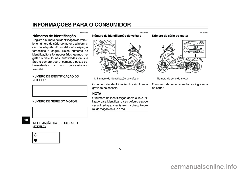 YAMAHA TMAX 2015 Manual de utilização (in Portuguese) 10-1
1
2
3
4
5
6
7
8
910
11
12
INFORMAÇÕES PARA O CONSUMIDOR
PAU53562
Números de identificaçãoRegi ste o número de identific ação do veíc u-
lo, o número de série do motor e a inform a-
YAMAHA TMAX 2015 Manual de utilização (in Portuguese) 10-1
1
2
3
4
5
6
7
8
910
11
12
INFORMAÇÕES PARA O CONSUMIDOR
PAU53562
Números de identificaçãoRegi ste o número de identific ação do veíc u-
lo, o número de série do motor e a inform a-