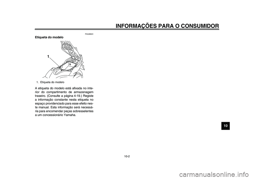 YAMAHA TMAX 2015 Manual de utilização (in Portuguese) INFORMAÇÕES PARA O CONSUMIDOR
10-2
1
2
3
4
5
6
7
8
91011
12
PAU26501
Etiqueta do modelo
A etiqueta do modelo e stá afix ad a no inte-
rior do comp artimento de arm azen agem
tr as eiro. (Con sult YAMAHA TMAX 2015 Manual de utilização (in Portuguese) INFORMAÇÕES PARA O CONSUMIDOR
10-2
1
2
3
4
5
6
7
8
91011
12
PAU26501
Etiqueta do modelo
A etiqueta do modelo e stá afix ad a no inte-
rior do comp artimento de arm azen agem
tr as eiro. (Con sult