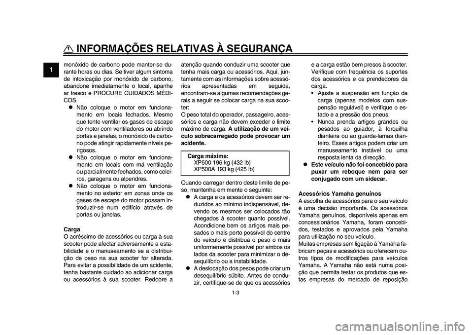 YAMAHA TMAX 2015 Manual de utilização (in Portuguese) 1-3
INFORMAÇÕES RELATIVAS À SEGURANÇA
1
2
3
4
5
6
7
8
9
10
11
12
monóxido de c arb ono pode m anter- se d u-
r a nte hor as ou di as . S e tiver a lgum sintom a
de intoxica ção por monóxido d YAMAHA TMAX 2015 Manual de utilização (in Portuguese) 1-3
INFORMAÇÕES RELATIVAS À SEGURANÇA
1
2
3
4
5
6
7
8
9
10
11
12
monóxido de c arb ono pode m anter- se d u-
r a nte hor as ou di as . S e tiver a lgum sintom a
de intoxica ção por monóxido d