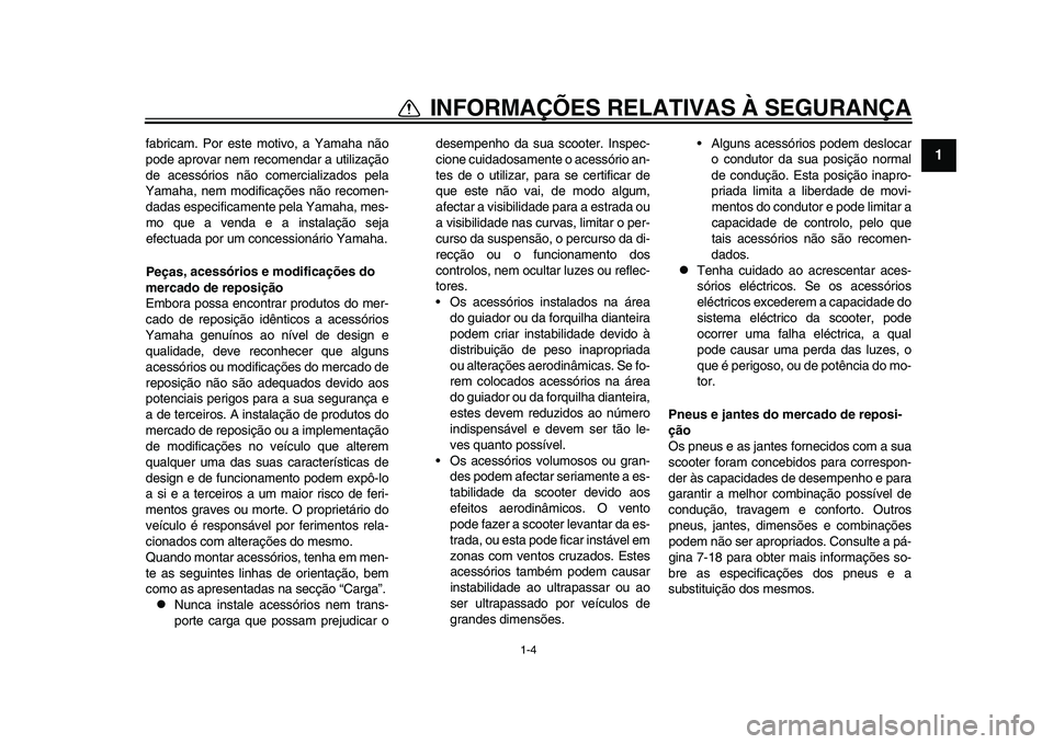 YAMAHA TMAX 2015 Manual de utilização (in Portuguese) 1-4
INFORMAÇÕES RELATIVAS À SEGURANÇA
12
3
4
5
6
7
8
9
10
11
12
f ab ricam. Por e ste motivo, a Y am aha não
pode aprov ar nem recomend ar a u tiliz ação
de ace ssório s não comerci aliz YAMAHA TMAX 2015 Manual de utilização (in Portuguese) 1-4
INFORMAÇÕES RELATIVAS À SEGURANÇA
12
3
4
5
6
7
8
9
10
11
12
f ab ricam. Por e ste motivo, a Y am aha não
pode aprov ar nem recomend ar a u tiliz ação
de ace ssório s não comerci aliz