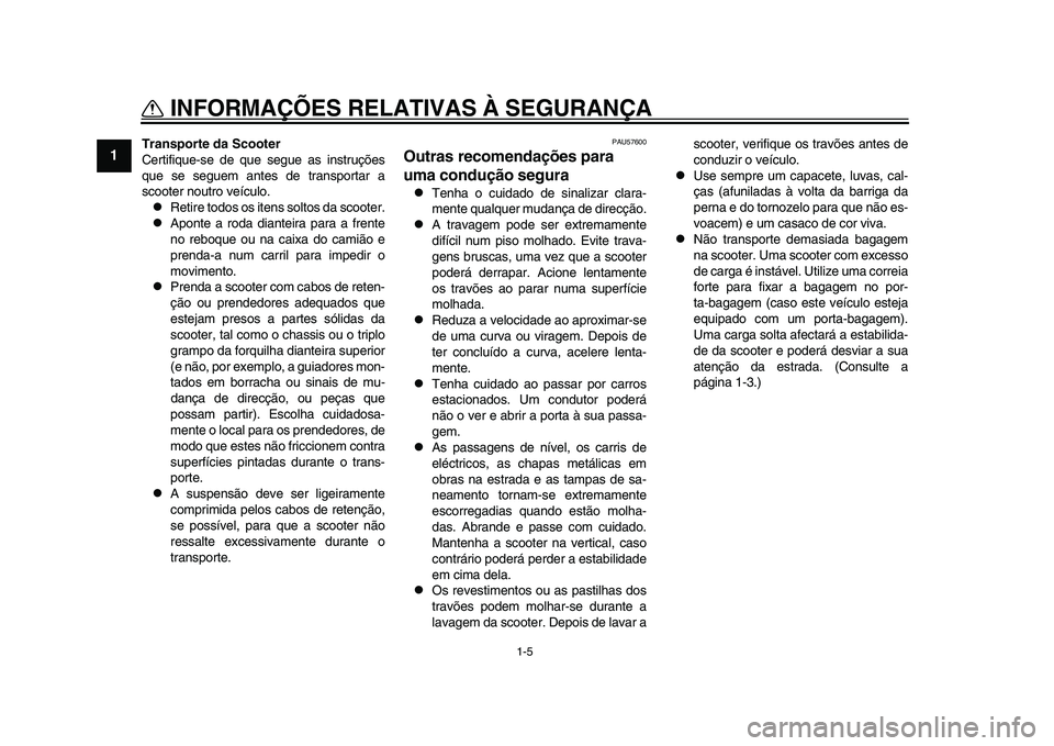 YAMAHA TMAX 2015 Manual de utilização (in Portuguese) 1-5
INFORMAÇÕES RELATIVAS À SEGURANÇA
1
2
3
4
5
6
7
8
9
10
11
12
Transporte da Scooter
Certifi que-se de que segu e as in str uçõe s
que se segu em ante s de tr ansport ar a
s cooter nou t YAMAHA TMAX 2015 Manual de utilização (in Portuguese) 1-5
INFORMAÇÕES RELATIVAS À SEGURANÇA
1
2
3
4
5
6
7
8
9
10
11
12
Transporte da Scooter
Certifi que-se de que segu e as in str uçõe s
que se segu em ante s de tr ansport ar a
s cooter nou t