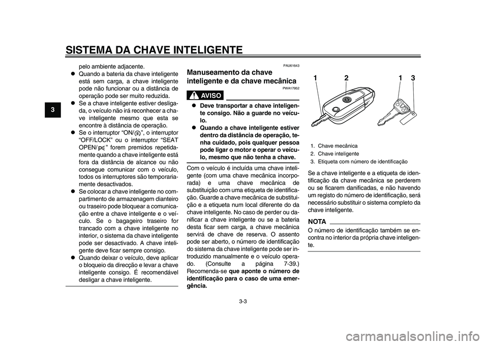 YAMAHA TMAX 2015 Manual de utilização (in Portuguese) SISTEMA DA CHAVE INTELIGENTE
3-3
1
23
4
5
6
7
8
9
10
11
12
pelo am biente adj acente.
Q uando a ba teri a d a ch ave inteligente
e stá sem c arg a, a ch ave inteligente
pode não f uncion ar YAMAHA TMAX 2015 Manual de utilização (in Portuguese) SISTEMA DA CHAVE INTELIGENTE
3-3
1
23
4
5
6
7
8
9
10
11
12
pelo am biente adj acente.
Q uando a ba teri a d a ch ave inteligente
e stá sem c arg a, a ch ave inteligente
pode não f uncion ar