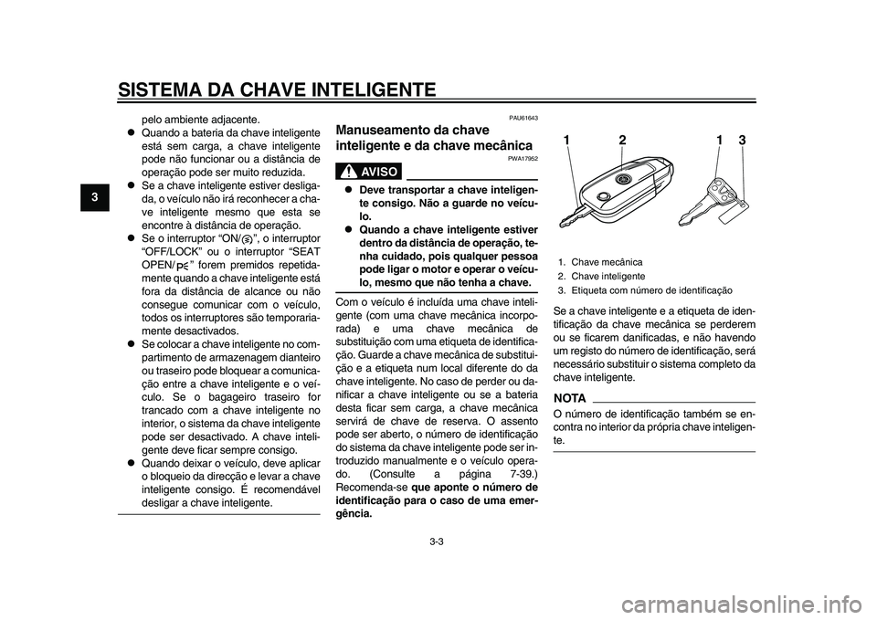 YAMAHA TMAX 2015  Manual de utilização (in Portuguese) SISTEMA DA CHAVE INTELIGENTE
3-3
1
23
4
5
6
7
8
9
10
11
12
pelo  am biente  adj acente.

Q uando  a ba teri a d a ch ave inteligente
e stá  sem c arg a,  a ch ave inteligente
pode não f uncion ar