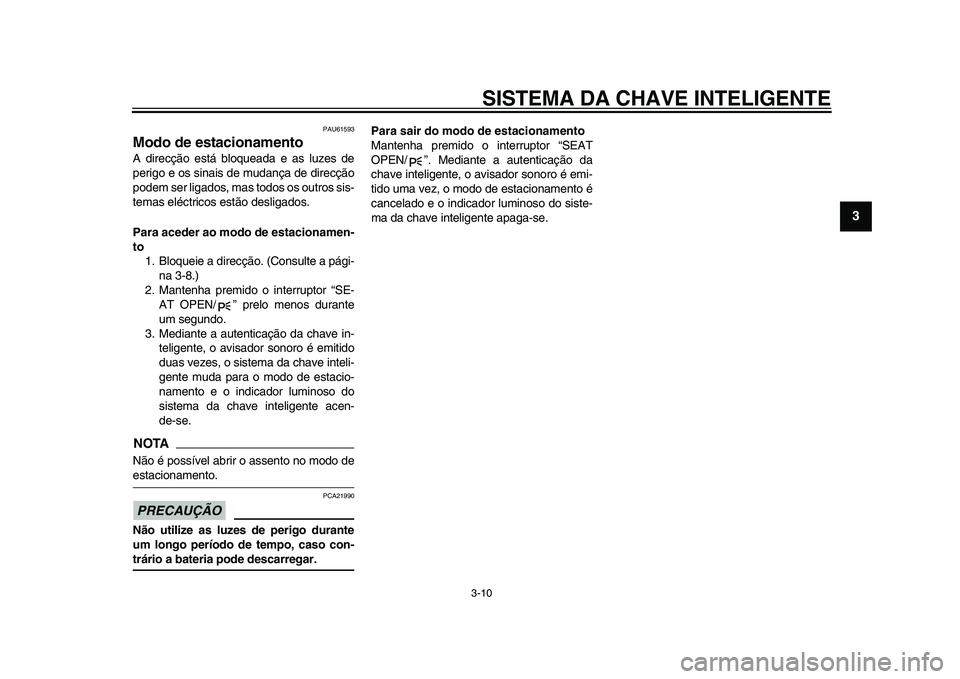 YAMAHA TMAX 2015 Manual de utilização (in Portuguese) SISTEMA DA CHAVE INTELIGENTE3-10
1
234
5
6
7
8
9
10
11
12
PAU615 93
Modo de estacionamentoA direcção e stá blo que ad a e as luze s de
perigo e o s s in ais de m uda nç a de direcção
podem s YAMAHA TMAX 2015 Manual de utilização (in Portuguese) SISTEMA DA CHAVE INTELIGENTE3-10
1
234
5
6
7
8
9
10
11
12
PAU615 93
Modo de estacionamentoA direcção e stá blo que ad a e as luze s de
perigo e o s s in ais de m uda nç a de direcção
podem s