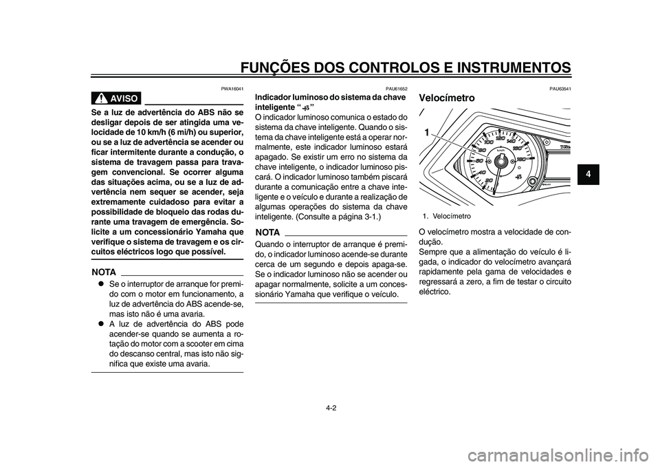YAMAHA TMAX 2015 Manual de utilização (in Portuguese) FUNÇÕES DOS CONTROLOS E INSTRUMENTOS
4-2
1
2
345
6
7
8
9
10
11
12
AVISO
PWA16041
Se a luz de advertência do ABS não se
desligar depois de ser atingida uma ve-
locidade de 10 km/h (6 mi/h) ou super YAMAHA TMAX 2015 Manual de utilização (in Portuguese) FUNÇÕES DOS CONTROLOS E INSTRUMENTOS
4-2
1
2
345
6
7
8
9
10
11
12
AVISO
PWA16041
Se a luz de advertência do ABS não se
desligar depois de ser atingida uma ve-
locidade de 10 km/h (6 mi/h) ou super