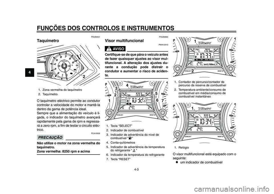 YAMAHA TMAX 2015  Manual de utilização (in Portuguese) FUNÇÕES DOS CONTROLOS E INSTRUMENTOS
4-3
1
2
34
5
6
7
8
9
10
11
12
PAU6 3551
TaquímetroO t aqu ímetro eléctrico permite  ao cond utor
control ar  a velocid ade do motor e m antê-l a
dentro d a g