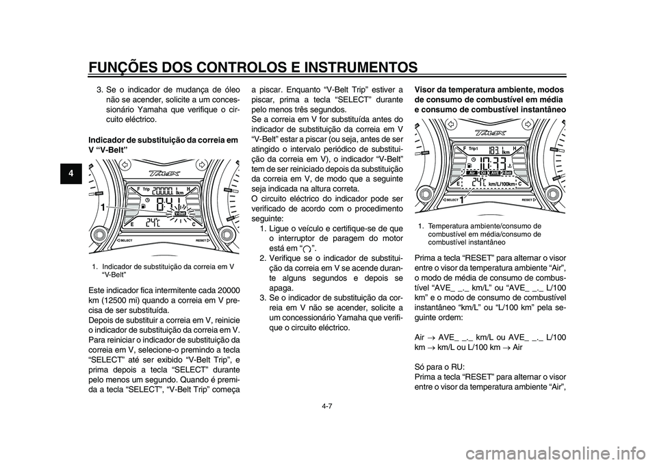 YAMAHA TMAX 2015 Manual de utilização (in Portuguese) FUNÇÕES DOS CONTROLOS E INSTRUMENTOS
4-7
1
2
34
5
6
7
8
9
10
11
12
3 . S e o indic ador de m udanç a de óleo
não se acender, solicite a u m conce s-
s ionário Y am aha que verifi que o cir-
YAMAHA TMAX 2015 Manual de utilização (in Portuguese) FUNÇÕES DOS CONTROLOS E INSTRUMENTOS
4-7
1
2
34
5
6
7
8
9
10
11
12
3 . S e o indic ador de m udanç a de óleo
não se acender, solicite a u m conce s-
s ionário Y am aha que verifi que o cir-