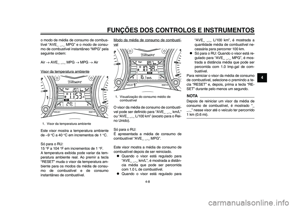YAMAHA TMAX 2015 Manual de utilização (in Portuguese) FUNÇÕES DOS CONTROLOS E INSTRUMENTOS
4-8
1
2
345
6
7
8
9
10
11
12
o modo de médi a de con sumo de com bus-
tível “AVE_ _._ MPG” e o modo de con su-
mo de com bustível in sta ntâneo “MPG” YAMAHA TMAX 2015 Manual de utilização (in Portuguese) FUNÇÕES DOS CONTROLOS E INSTRUMENTOS
4-8
1
2
345
6
7
8
9
10
11
12
o modo de médi a de con sumo de com bus-
tível “AVE_ _._ MPG” e o modo de con su-
mo de com bustível in sta ntâneo “MPG”