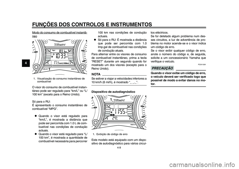 YAMAHA TMAX 2015  Manual de utilização (in Portuguese) FUNÇÕES DOS CONTROLOS E INSTRUMENTOS
4-9
1
2
34
5
6
7
8
9
10
11
12
Modo do con sumo de com bustível in sta ntâ-neoO vis or do con sumo de com bustível in sta n-
tâneo pode  ser regu la do p ara 