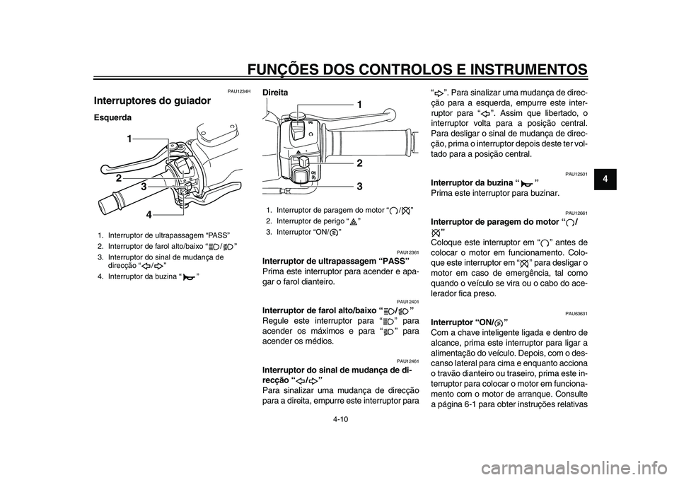 YAMAHA TMAX 2015 Manual de utilização (in Portuguese) FUNÇÕES DOS CONTROLOS E INSTRUMENTOS
4-10
1
2
345
6
7
8
9
10
11
12
PAU12 34H
Interruptores do guiadorEsquerda Direita
PAU12
361
Interruptor de ultrapassagem “PASS”
Prim a e ste interr uptor p a YAMAHA TMAX 2015 Manual de utilização (in Portuguese) FUNÇÕES DOS CONTROLOS E INSTRUMENTOS
4-10
1
2
345
6
7
8
9
10
11
12
PAU12 34H
Interruptores do guiadorEsquerda Direita
PAU12
361
Interruptor de ultrapassagem “PASS”
Prim a e ste interr uptor p a