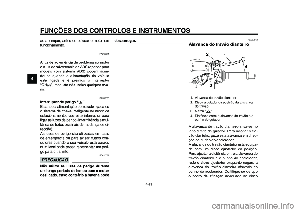 YAMAHA TMAX 2015 Manual de utilização (in Portuguese) FUNÇÕES DOS CONTROLOS E INSTRUMENTOS
4-11
1
2
34
5
6
7
8
9
10
11
12
a o arra nqu e, ante s de coloc ar o motor em
f u ncion amento.
PAU6 3571
A l uz de advertênci a de pro blem a no motor
e a l YAMAHA TMAX 2015 Manual de utilização (in Portuguese) FUNÇÕES DOS CONTROLOS E INSTRUMENTOS
4-11
1
2
34
5
6
7
8
9
10
11
12
a o arra nqu e, ante s de coloc ar o motor em
f u ncion amento.
PAU6 3571
A l uz de advertênci a de pro blem a no motor
e a l